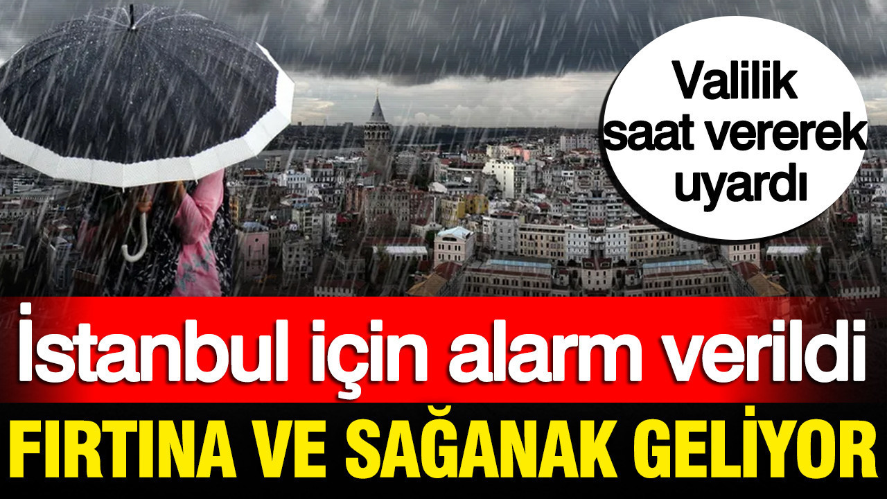 Valilik saat vererek uyardı, İstanbul için alarm verildi: Fırtına ve sağanak geliyor