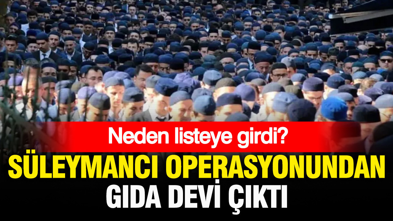 Süleymancı soruşturmasından gıda devi çıktı: Listeye neden girdi?